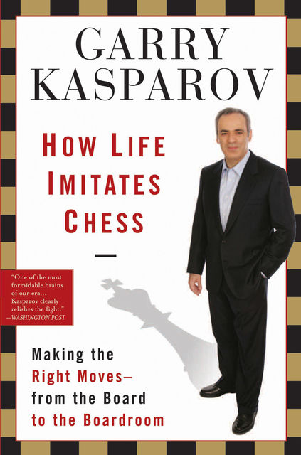 How Life Imitates Chess, Garry Kasparov