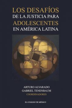 Los desafíos de la justicia para adolescentes en América Latina, Arturo Alvarado, Gabriel Tenenbaum