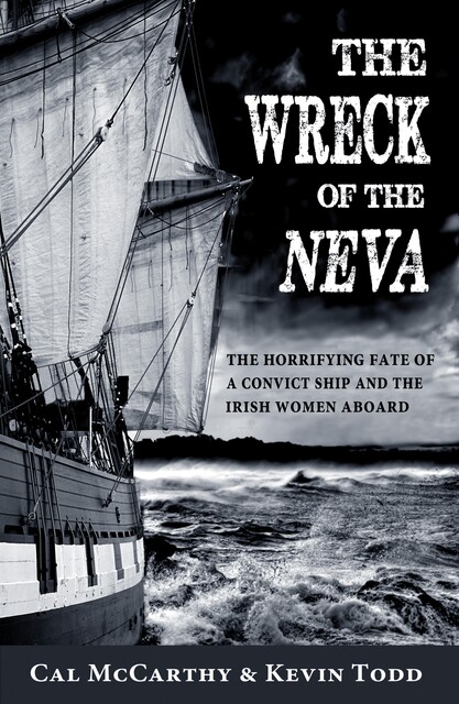The Wreck of the Neva: The Horrifying Fate of a Convict Ship and the Women Aboard, Cal McCarthy, Kevin Todd
