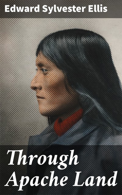 Through Apache Land, Edward Sylvester Ellis