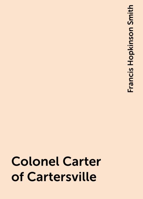 Colonel Carter of Cartersville, Francis Hopkinson Smith
