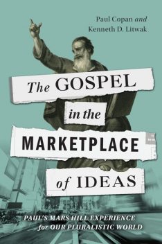 The Gospel in the Marketplace of Ideas, Kenneth Litwak, Paul Copan