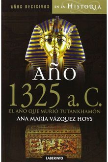 Año 1325 A. C. El Año Que Murió Tutankhamón, Ana María Vázquez Hoys