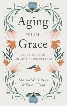 Aging with Grace, Susan Hunt, Sharon Betters