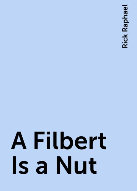 A Filbert Is a Nut, Rick Raphael