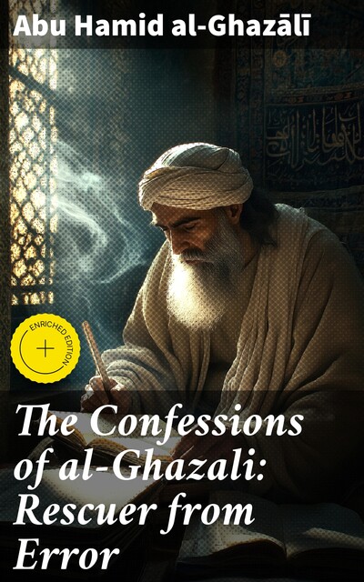 The Confessions of al-Ghazali: Rescuer from Error, Abu Hamid al-Ghazālī