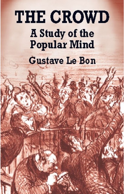 The Crowd; study of the popular mind, Gustave Le Bon