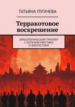 Терракотовое воскрешение. Археологический триллер с нотками мистики и фантастики, Татьяна Пугачева