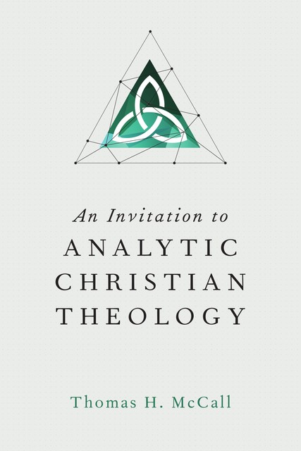 An Invitation to Analytic Christian Theology, Thomas H. McCall