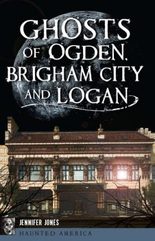 Ghosts of Ogden, Brigham City and Logan, Jennifer Jones