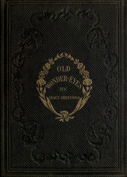 Old Wonder-Eyes, and Other Stories for Children, Grace Greenwood