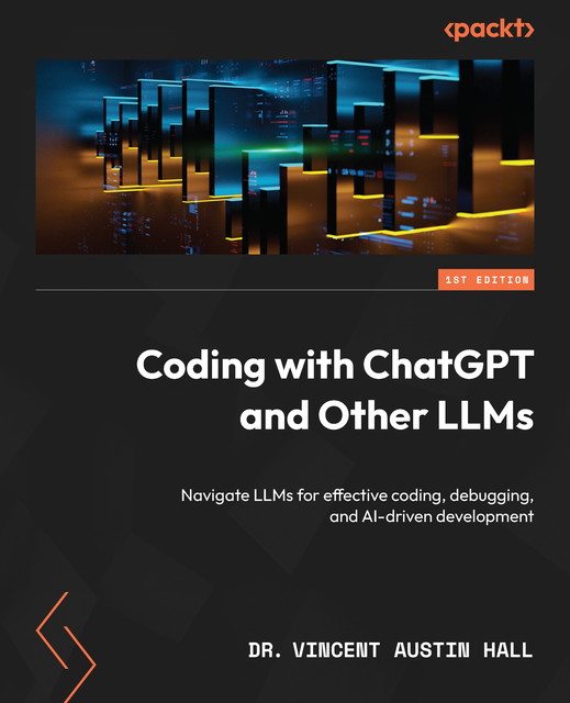 Coding with ChatGPT and Other LLMs, Vincent Austin Hall