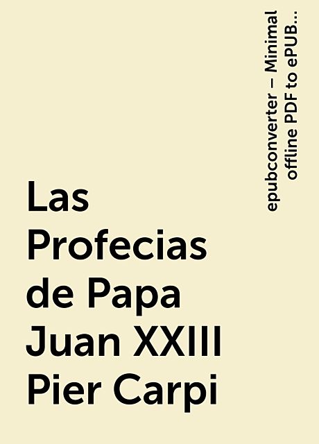 Las Profecias de Papa Juan XXIII Pier Carpi, epubconverter – Minimal offline PDF to ePUB converter for Android