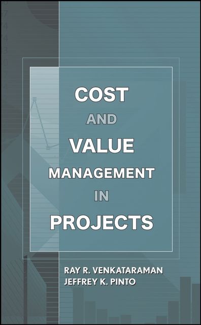 Cost and Value Management in Projects, Jeffrey K.Pinto, Ray R.Venkataraman