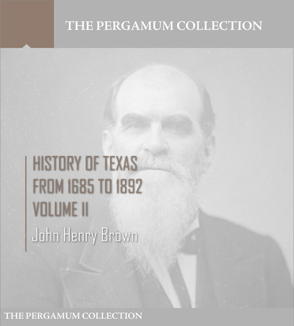 History of Texas, from 1685 to 1892 Volume II, John Brown
