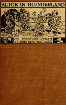 Alice in Blunderland / An Iridescent Dream, John Kendrick Bangs