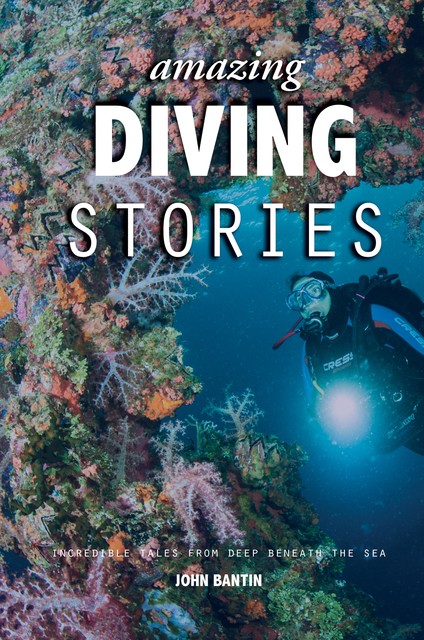 Amazing Diving Stories, John Bantin