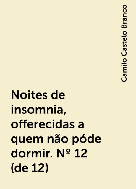 Noites de insomnia, offerecidas a quem não póde dormir. Nº 12 (de 12), Camilo Castelo Branco