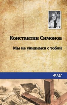 Мы не увидимся с тобой, Константин Симонов