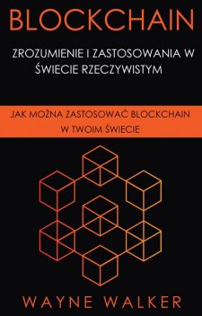 Blockchain: Zrozumienie i Zastosowania w Świecie Rzeczywistym, Wayne Walker