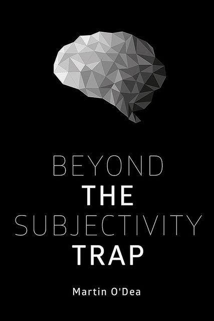 Beyond the Subjectivity Trap, Martin O'Dea