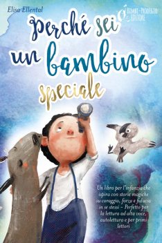 Perché sei un bambino speciale: Un libro per l'infanzia che ispira con storie magiche su coraggio, forza e fiducia in se stessi – Perfetto per la lettura ad alta voce, autolettura e per primi lettori, Elisa Ellental