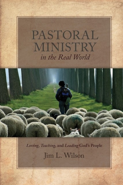 Pastoral Ministry in the Real World, Jim Wilson