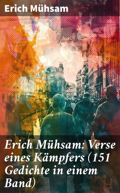 Erich Mühsam: Verse eines Kämpfers (151 Gedichte in einem Band), Erich Mühsam