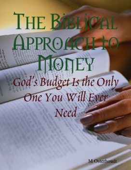 The Biblical Approach to Money – God's Budget Is the Only One You Will Ever Need, M Osterhoudt