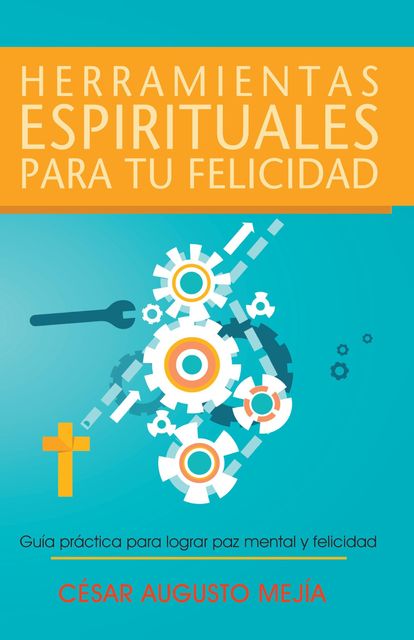Herramientas Espirituales Para Tu Felicidad, César Mejía