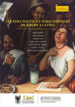 Cultura política y subalternidad en América Latina, Luis Ervin Prado Arellano, Saurabh Dube, Banerjee Ishita, James Sanders, Jorge Conde Calderón, María Victoria Dotor Robayo, Pamela S. Murray
