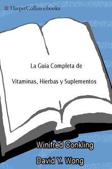 La Guia Completa de Vitaminas, Hierbas y Suplementos, David Wong, Winifred Conkling