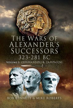 The Wars of Alexander's Successors, 323–281 BC, Bob Bennett, Mike Roberts