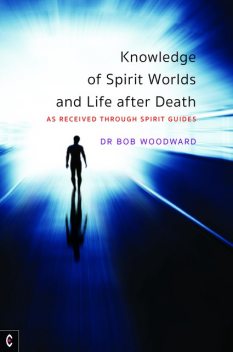 Knowledge of Spirit Worlds and Life After Death, Bob Woodward