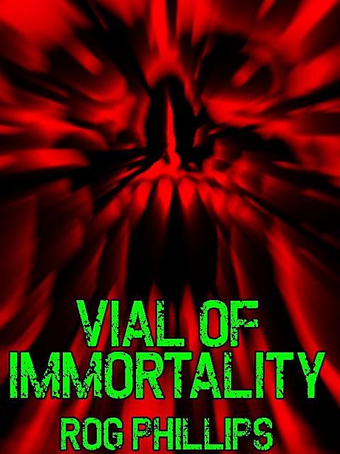 Vial of Immortality, Rog Phillips