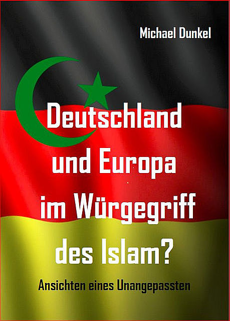 Deutschland und Europa im Würgegriff des Islam, Michael Dunkel