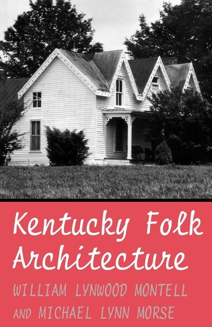 Kentucky Folk Architecture, William Lynwood Montell, Michael Morse