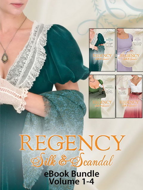 Regency Silk & Scandal eBook Bundle Volumes 1–4, Christine Merrill, Julia Justiss, Louise Allen, Gayle Wilson