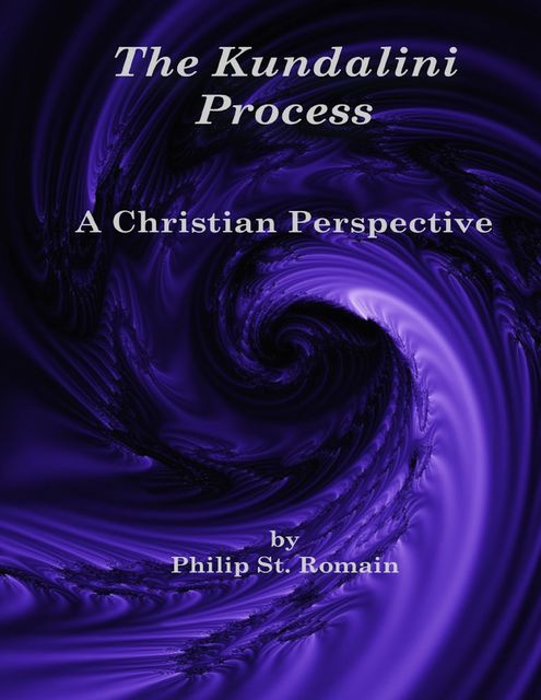 The Kundalini Process: A Christian Perspective, Philip St.Romain