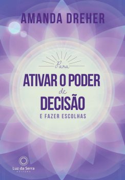 Para Ativar o Poder de Decisão e Fazer Escolhas, Amanda Dreher