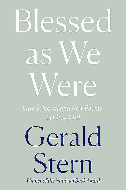 Blessed as We Were: Late Selected and New Poems, 2000–2018, Gerald Stern