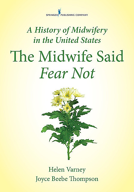 A History of Midwifery in the United States, MSN, RN, Joyce Thompson, DHL, FAAN, DrPH, CNM, FACNM, Helen Varney Burst