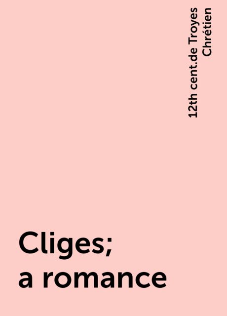 Cliges; a romance, 12th cent.de Troyes Chrétien