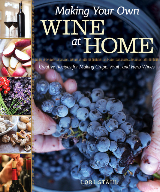 Making Your Own Wine at Home, Lori Stahl