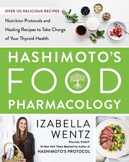 Hashimoto’s Food Pharmacology, Izabella Wentz, PharmD.