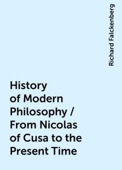 History of Modern Philosophy / From Nicolas of Cusa to the Present Time, Richard Falckenberg