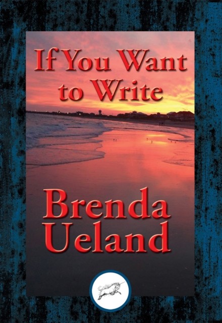 If You Want to Write, Brenda Ueland