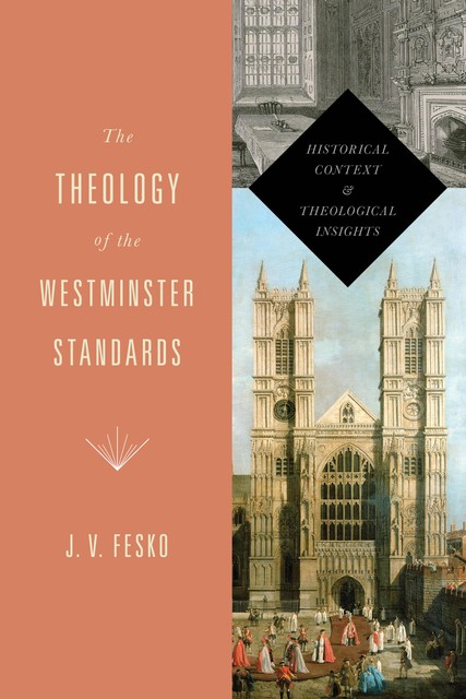 The Theology of the Westminster Standards, J.V. Fesko
