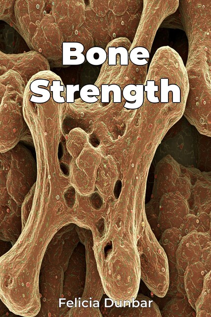 Bone Strength, Felicia Dunbar