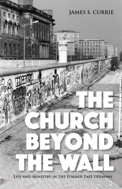 The Church Beyond the Wall, James S. Currie
